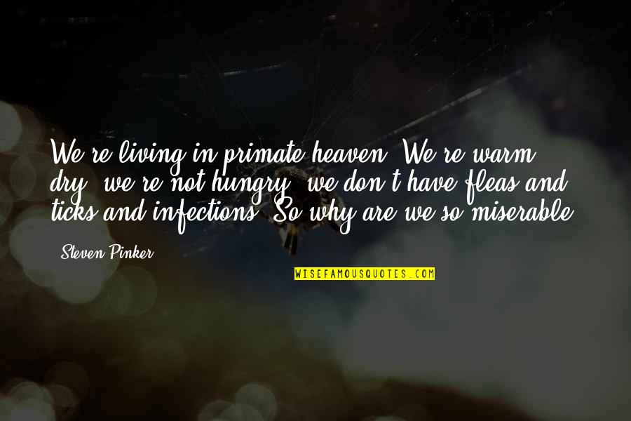 Living On My Own Quotes By Steven Pinker: We're living in primate heaven. We're warm, dry,