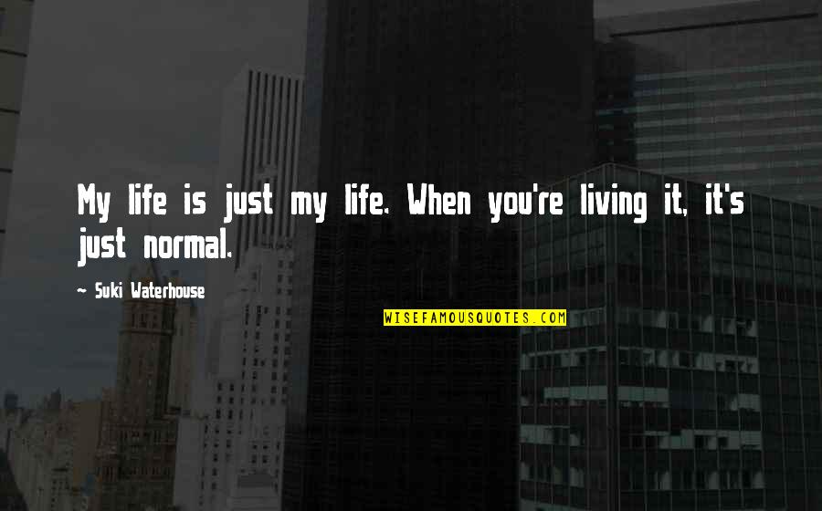 Living On My Own Quotes By Suki Waterhouse: My life is just my life. When you're Living On My Own Quotes By Suki Waterhouse: My life is just my life. When you're