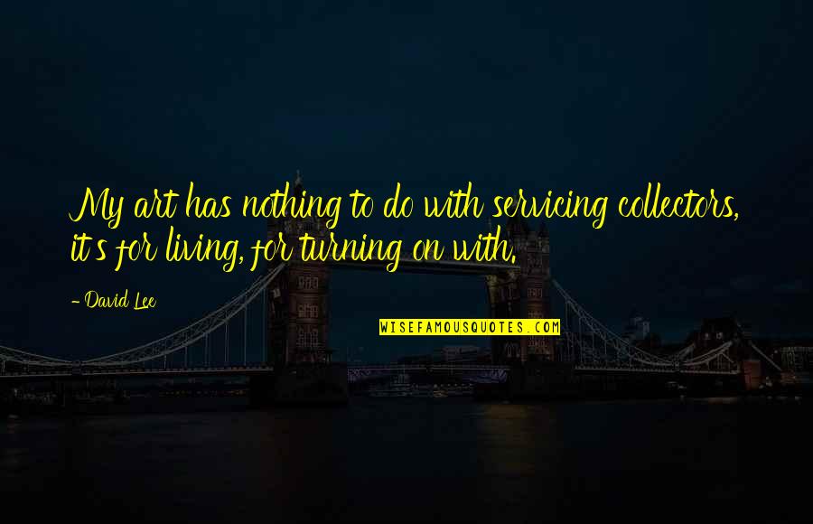 Living On Purpose Quotes By David Lee: My art has nothing to do with servicing Living On Purpose Quotes By David Lee: My art has nothing to do with servicing