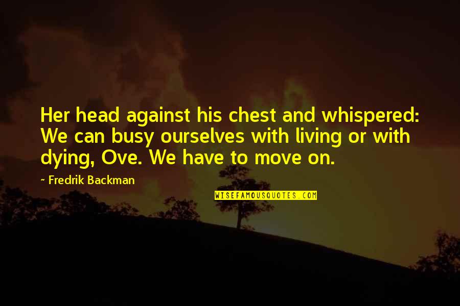 Living On Quotes By Fredrik Backman: Her head against his chest and whispered: We