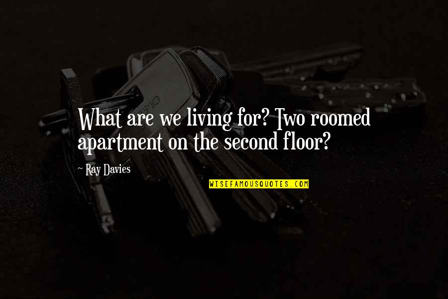 Living On Quotes By Ray Davies: What are we living for? Two roomed apartment