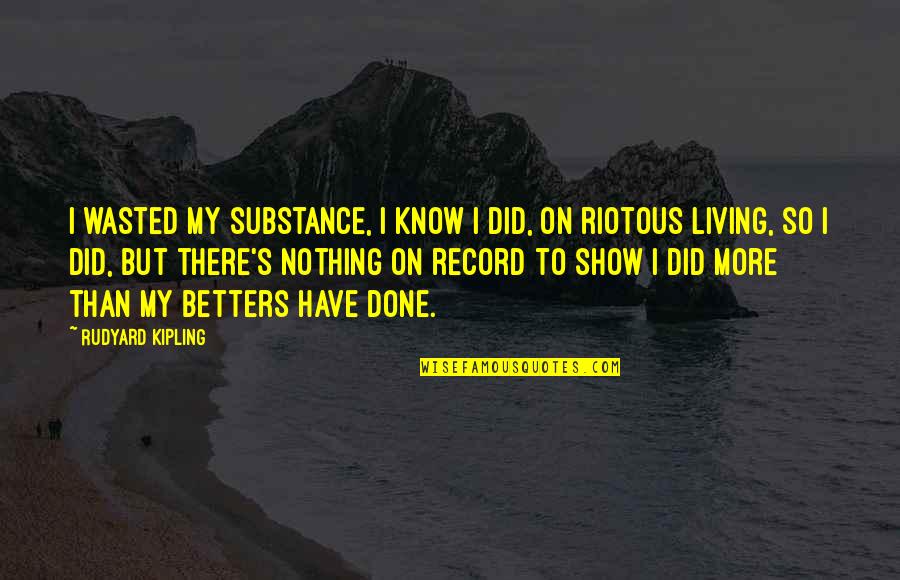 Living On Quotes By Rudyard Kipling: I wasted my substance, I know I did,