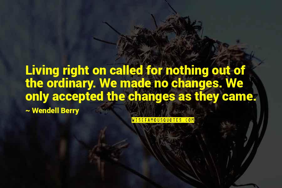 Living On Quotes By Wendell Berry: Living right on called for nothing out of