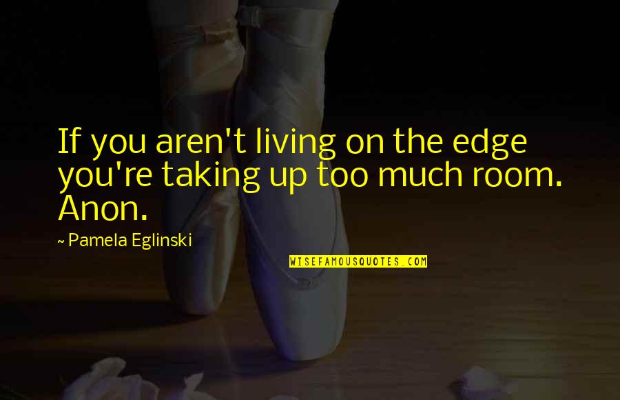 Living On The Edge Quotes By Pamela Eglinski: If you aren't living on the edge you're