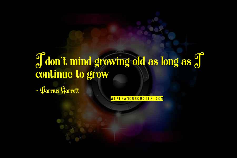 Living On The Fringe Quotes By Darrius Garrett: I don't mind growing old as long as