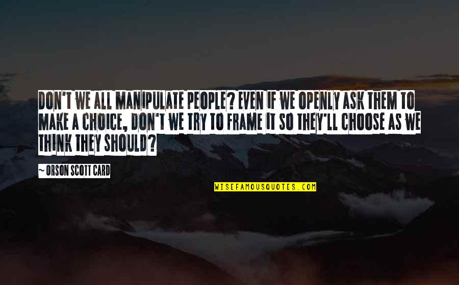 Living On The Prairie Quotes By Orson Scott Card: Don't we all manipulate people? Even if we