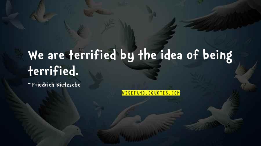 Living On The Road Quotes By Friedrich Nietzsche: We are terrified by the idea of being