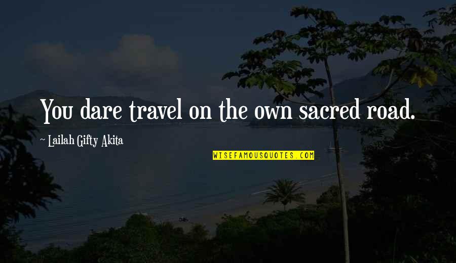 Living On The Road Quotes By Lailah Gifty Akita: You dare travel on the own sacred road.