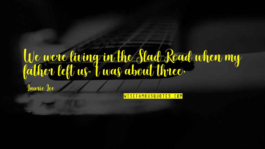 Living On The Road Quotes By Laurie Lee: We were living in the Slad Road when