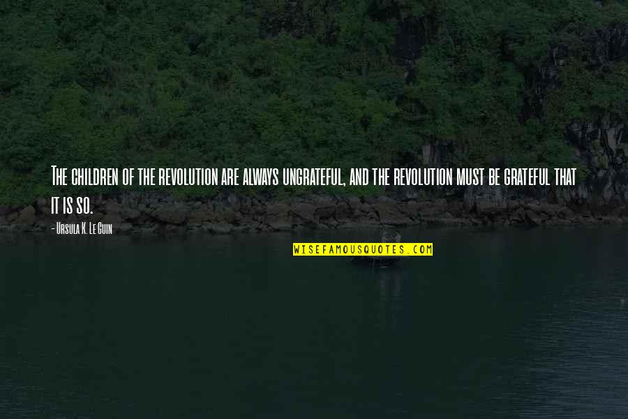 Living On The Wild Side Quotes By Ursula K. Le Guin: The children of the revolution are always ungrateful, Living On The Wild Side Quotes By Ursula K. Le Guin: The children of the revolution are always ungrateful,