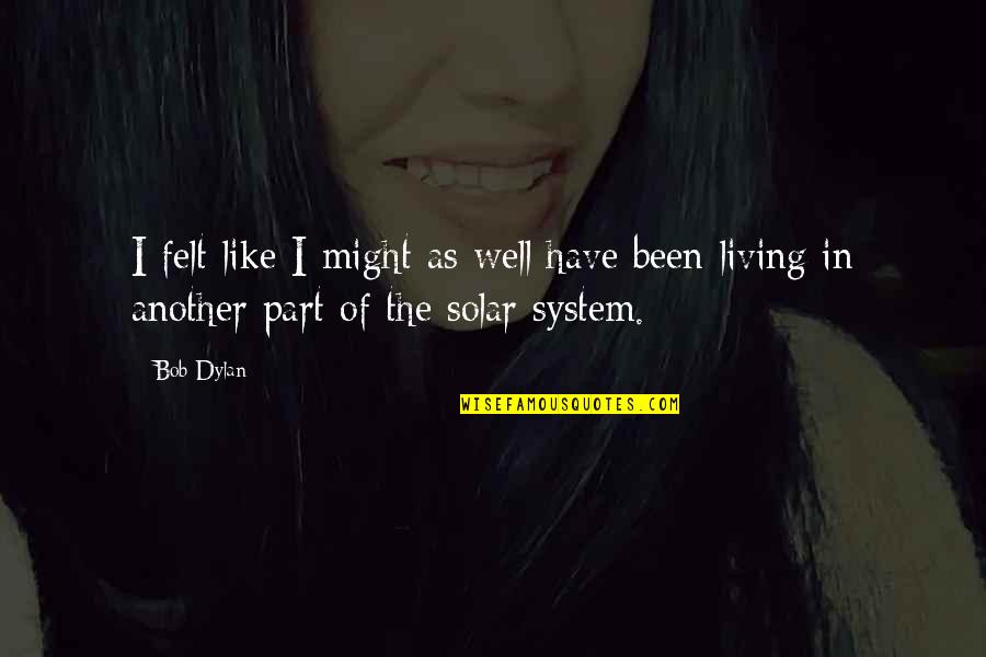 Living On Your Own Quotes By Bob Dylan: I felt like I might as well have