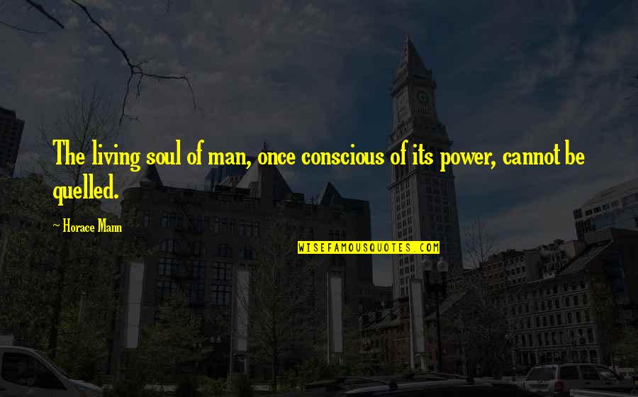 Living Once Quotes By Horace Mann: The living soul of man, once conscious of