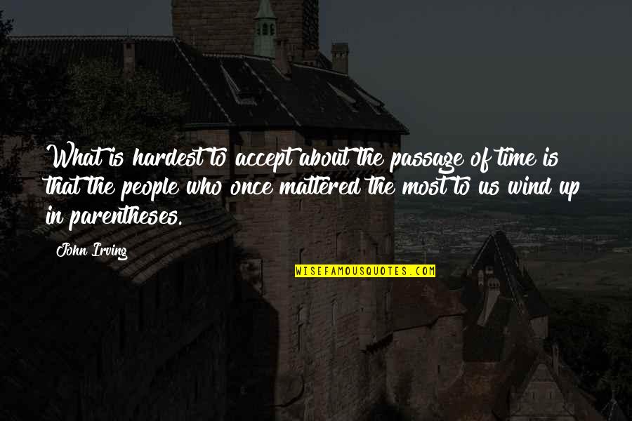 Living Once Quotes By John Irving: What is hardest to accept about the passage