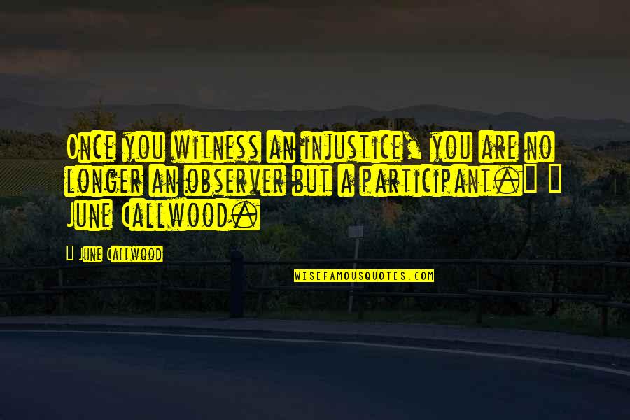 Living Once Quotes By June Callwood: Once you witness an injustice, you are no