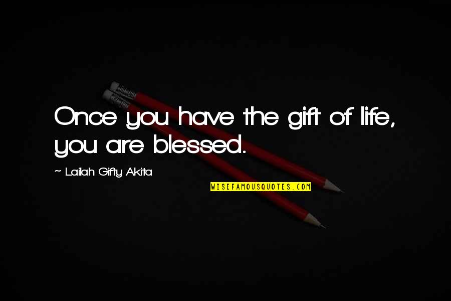 Living Once Quotes By Lailah Gifty Akita: Once you have the gift of life, you