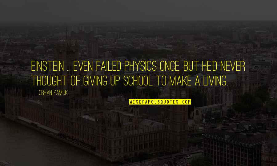 Living Once Quotes By Orhan Pamuk: Einstein ... even failed physics once, but he'd