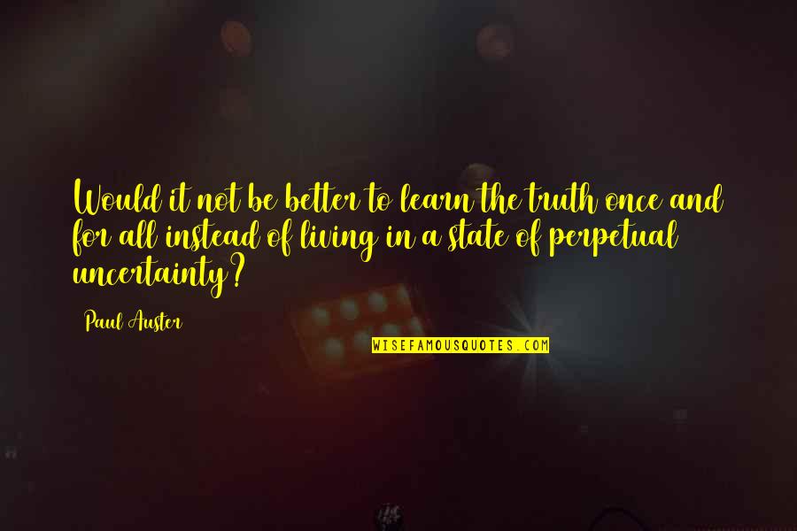 Living Once Quotes By Paul Auster: Would it not be better to learn the