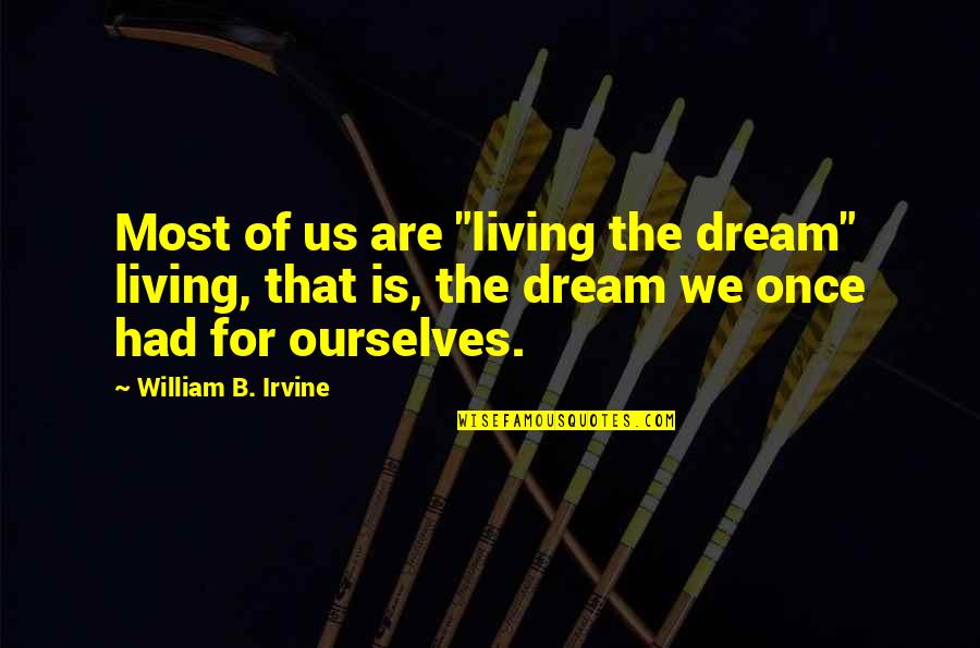 Living Once Quotes By William B. Irvine: Most of us are "living the dream" living,