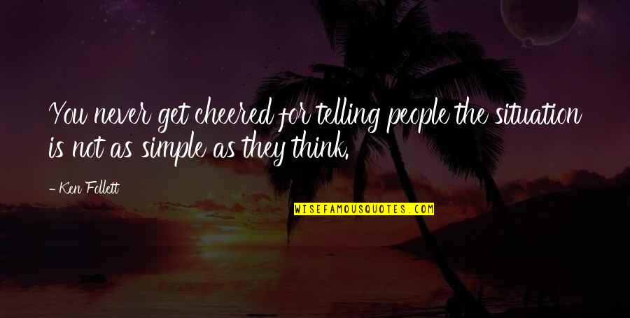 Living One Day At A Time Quotes By Ken Follett: You never get cheered for telling people the Living One Day At A Time Quotes By Ken Follett: You never get cheered for telling people the