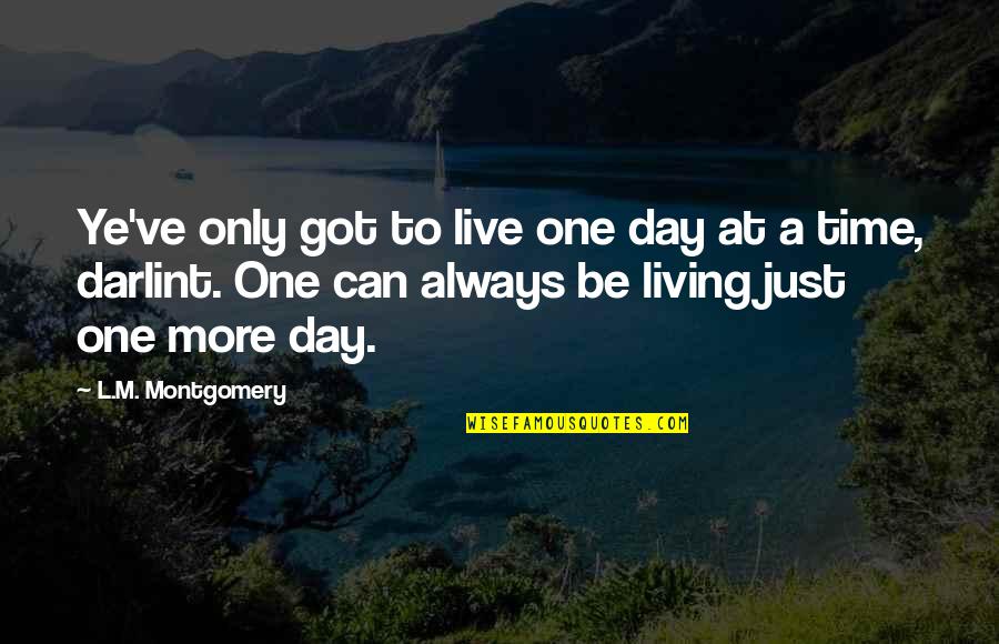 Living One Day At A Time Quotes By L.M. Montgomery: Ye've only got to live one day at