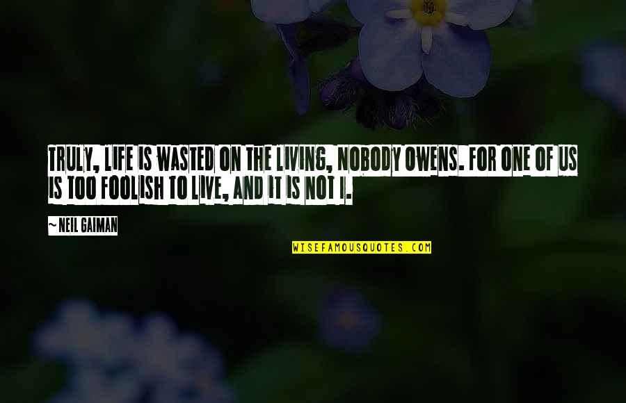 Living One's Own Life Quotes By Neil Gaiman: Truly, life is wasted on the living, Nobody