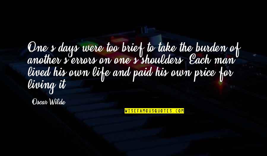Living One's Own Life Quotes By Oscar Wilde: One's days were too brief to take the