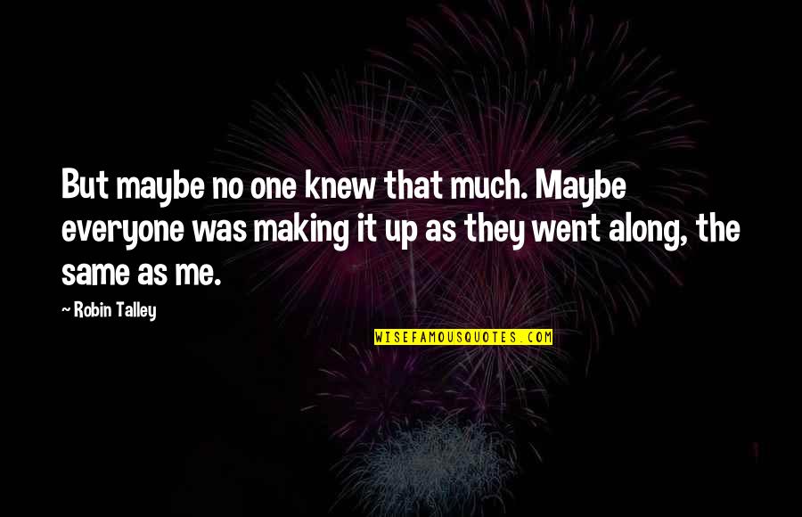 Living One's Own Life Quotes By Robin Talley: But maybe no one knew that much. Maybe