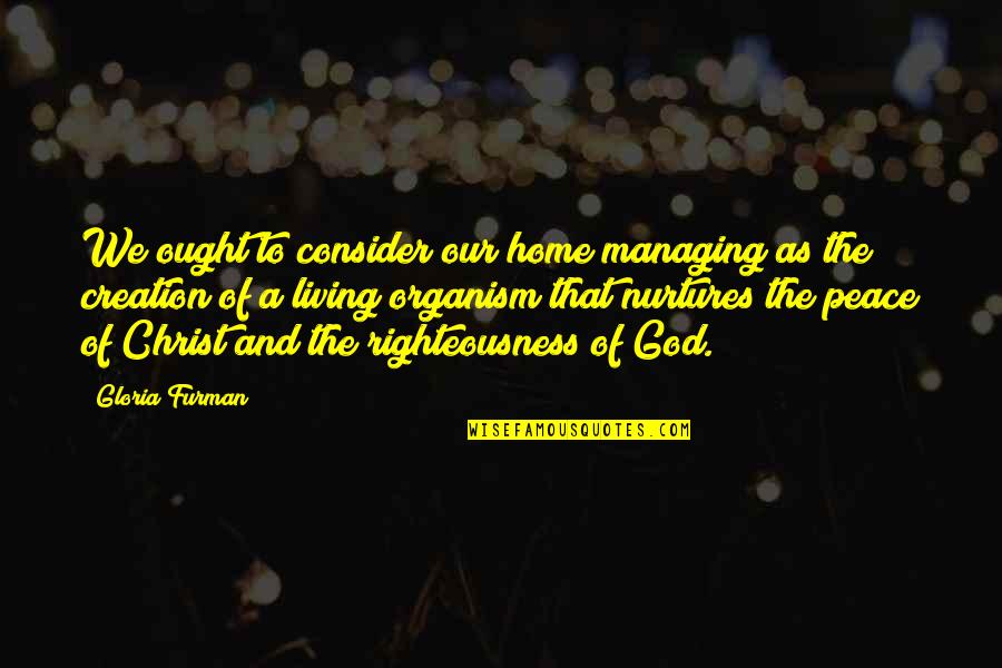 Living Organism Quotes By Gloria Furman: We ought to consider our home managing as