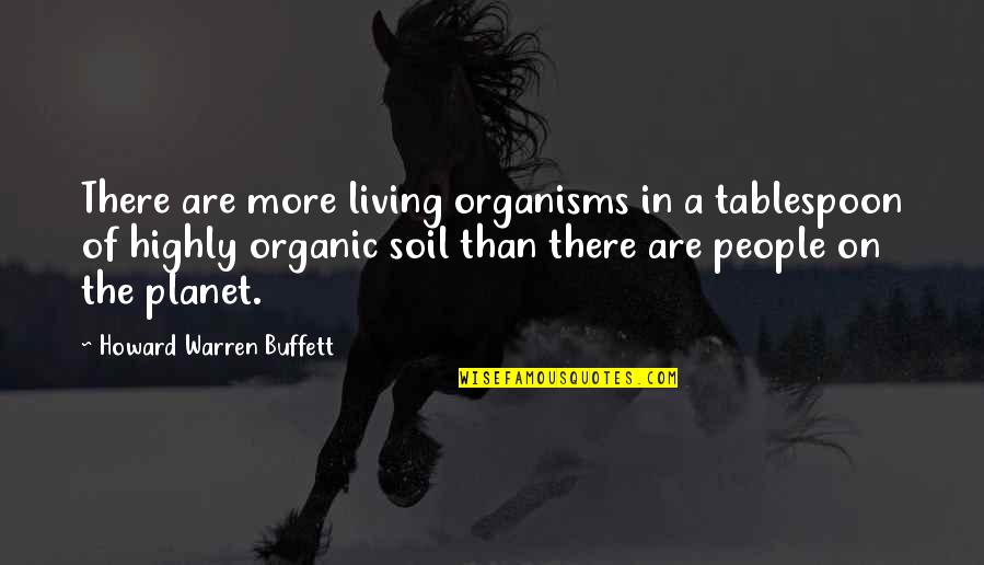 Living Organisms Quotes By Howard Warren Buffett: There are more living organisms in a tablespoon