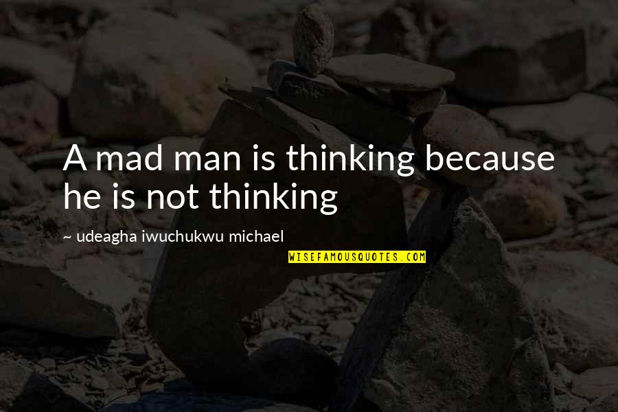 Living Organisms Quotes By Udeagha Iwuchukwu Michael: A mad man is thinking because he is