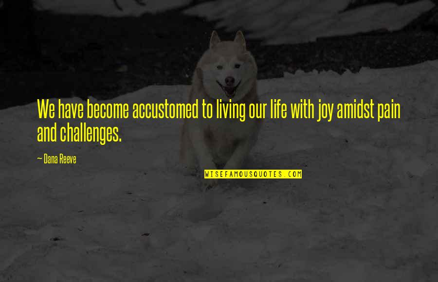 Living Our Life Quotes By Dana Reeve: We have become accustomed to living our life