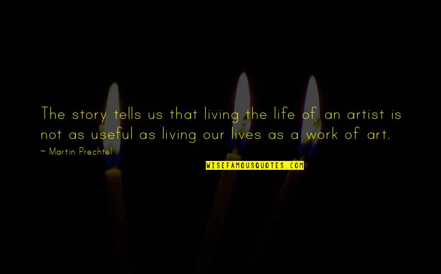 Living Our Life Quotes By Martin Prechtel: The story tells us that living the life