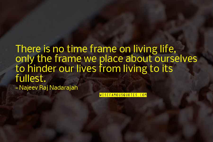 Living Our Life Quotes By Najeev Raj Nadarajah: There is no time frame on living life,