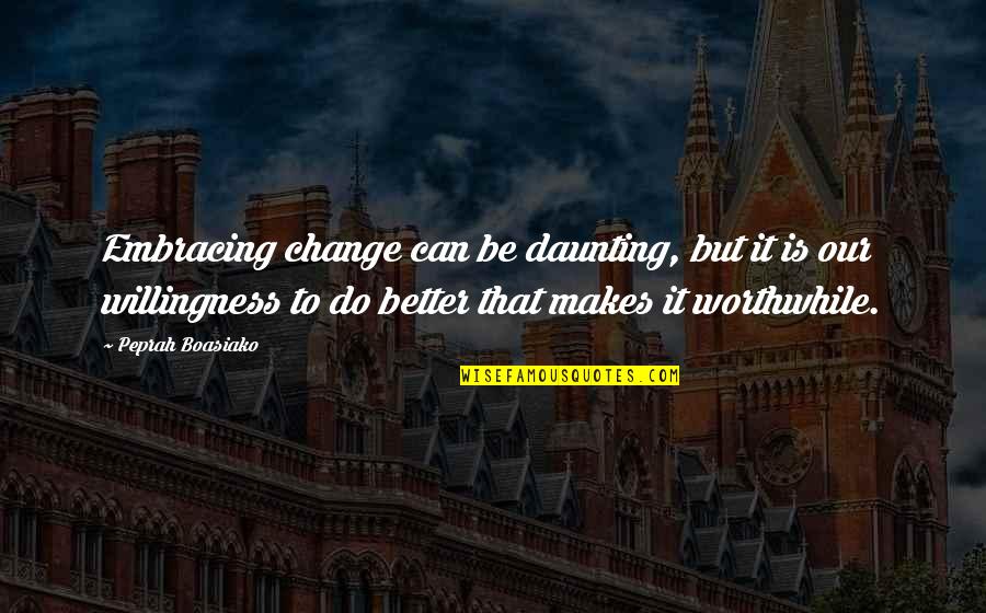 Living Our Life Quotes By Peprah Boasiako: Embracing change can be daunting, but it is