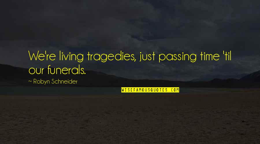 Living Our Life Quotes By Robyn Schneider: We're living tragedies, just passing time 'til our