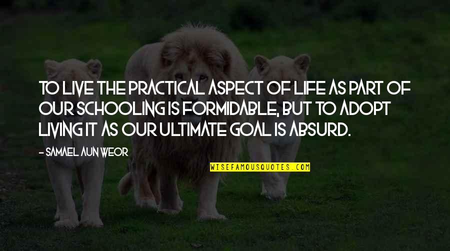 Living Our Life Quotes By Samael Aun Weor: To live the practical aspect of life as