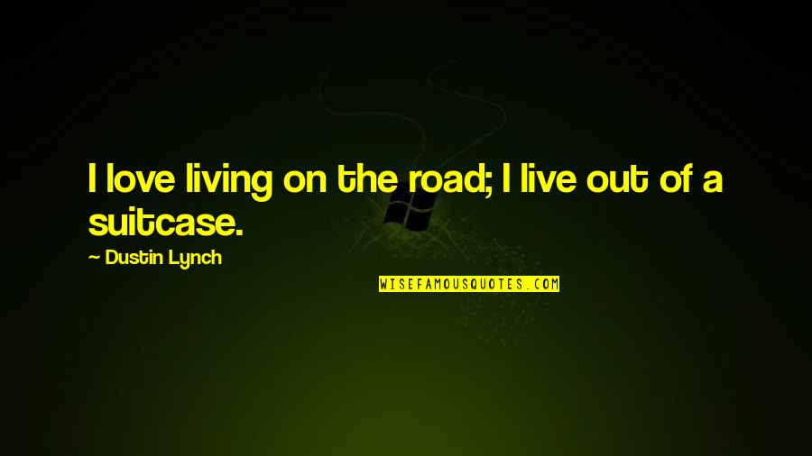 Living Out Of A Suitcase Quotes By Dustin Lynch: I love living on the road; I live