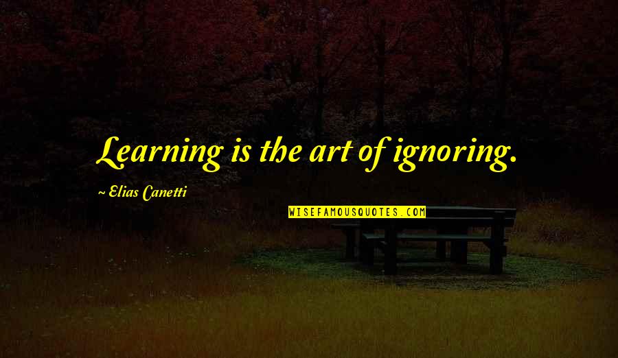 Living Out Of A Suitcase Quotes By Elias Canetti: Learning is the art of ignoring.