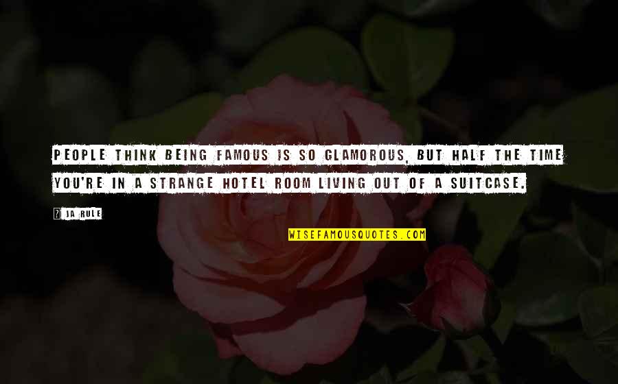 Living Out Of A Suitcase Quotes By Ja Rule: People think being famous is so glamorous, but