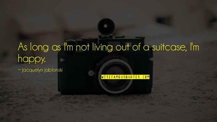 Living Out Of A Suitcase Quotes By Jacquelyn Jablonski: As long as I'm not living out of