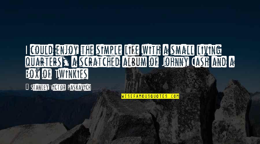 Living Out Of The Box Quotes By Stanley Victor Paskavich: I could enjoy the simple life with a Living Out Of The Box Quotes By Stanley Victor Paskavich: I could enjoy the simple life with a