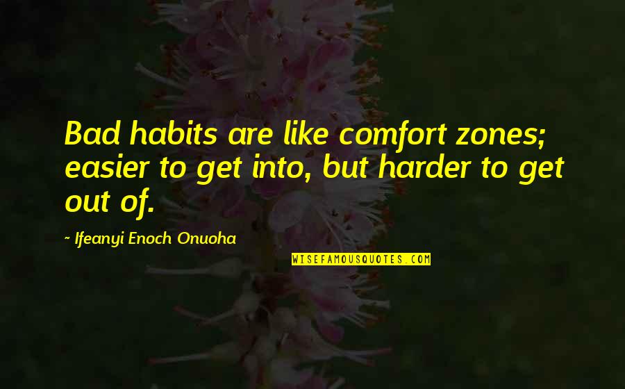 Living Out Of Your Comfort Zone Quotes By Ifeanyi Enoch Onuoha: Bad habits are like comfort zones; easier to