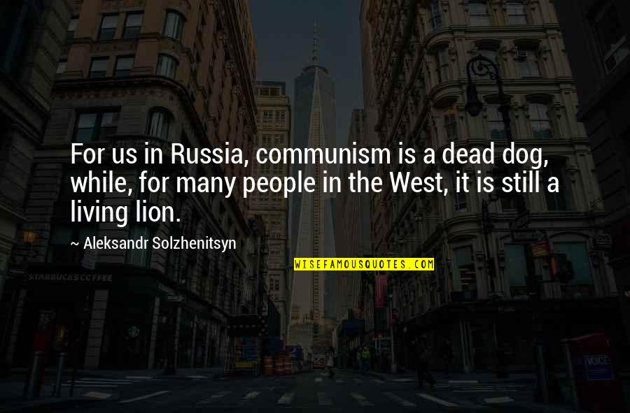 Living Out West Quotes By Aleksandr Solzhenitsyn: For us in Russia, communism is a dead