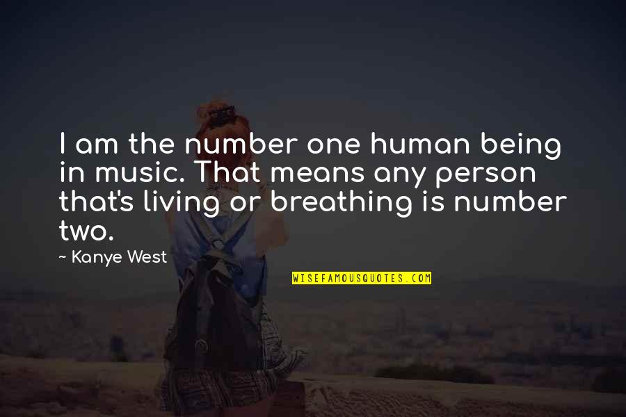 Living Out West Quotes By Kanye West: I am the number one human being in
