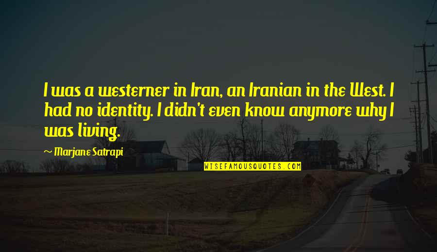 Living Out West Quotes By Marjane Satrapi: I was a westerner in Iran, an Iranian