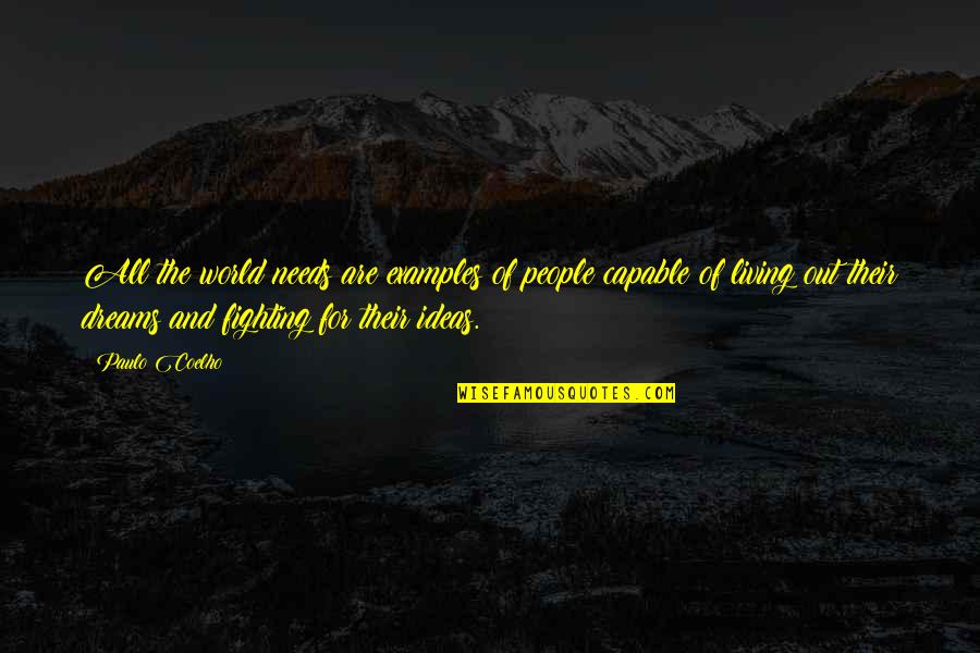 Living Out Your Dreams Quotes By Paulo Coelho: All the world needs are examples of people
