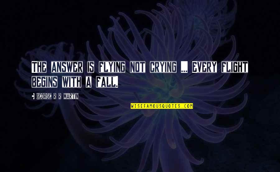 Living Outside The Box Quotes By George R R Martin: The answer is flying not crying ... Every