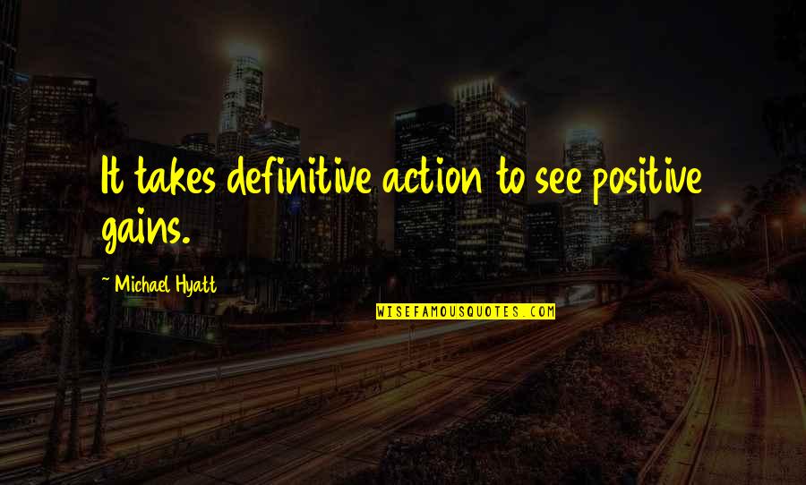 Living Positive Life Quotes By Michael Hyatt: It takes definitive action to see positive gains.