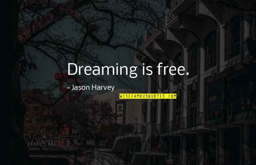 Living Purgatory Quotes By Jason Harvey: Dreaming is free.