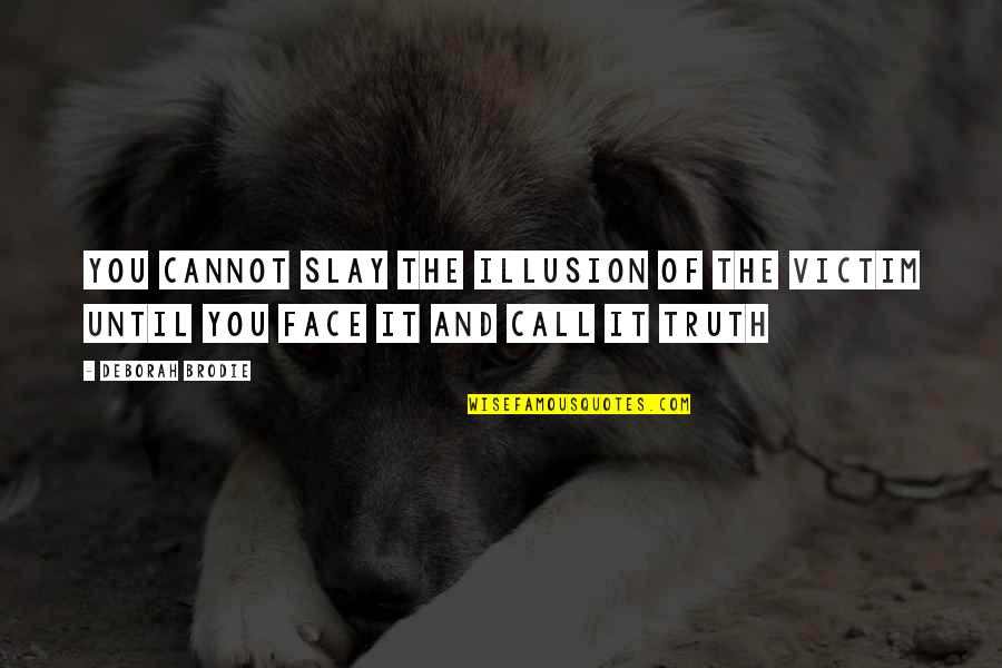 Living Quotes And Quotes By Deborah Brodie: You cannot slay the illusion of the victim